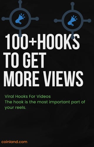 100+HOOKS
TOGET
MOREVIEWS
coinland.com
Viral Hooks For Videos
The hook is the most important part of
your reels.
 