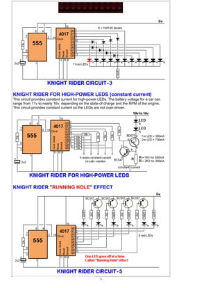 KNIGHT RIDER FOR HIGH-POWER LEDS (constant current)
This circuit provides constant current for high-power LEDs. The battery voltage for a car can
range from 11v to nearly 16v, depending on the state-of-charge and the RPM of the engine.
This circuit provides constant current so the LEDs are not over-driven.
KNIGHT RIDER "RUNNING HOLE" EFFECT
>
 