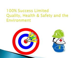 100% Success Limited 	    Quality, Health & Safety and the Environment 