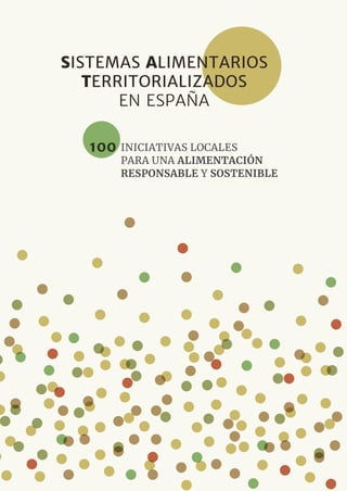 INICIATIVAS LOCALES
PARA UNA ALIMENTACIÓN
RESPONSABLE Y SOSTENIBLE
100
SISTEMAS ALIMENTARIOS
TERRITORIALIZADOS
EN ESPAÑA
 