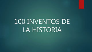 100 INVENTOS DE
LA HISTORIA
 