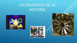 100 INVENTOS DE LA
HISTORIA
 