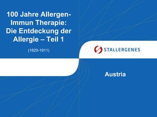 100 Jahre Allergen-
 Immun Therapie:
Die Entdeckung der
  Allergie – Teil 1
      (1820-1911)




                      Austria
 
