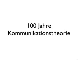 100 Jahre
Kommunikationstheorie


                        1
 