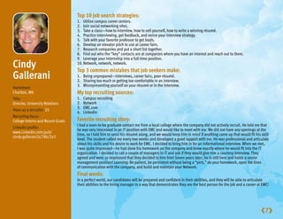 Top 10 job search strategies:
                                   1.	 Utilize campus career centers.
                                   2.	 Join social networking sites.
                                   3.	 Take a class—how to interview, how to sell yourself, how to write a winning résumé.
                                   4.	 Practice interviewing, get feedback, and revise your interview strategy.
                                   5.	 Talk with your favorite professor to get leads.
                                   6.	 Develop an elevator pitch to use at career fairs.
                                   7.	 Research companies and put a short list together.
                                   8.	 Find out who the “key” contacts are at companies where you have an interest and reach out to them.
                                   9.	 Leverage your internship into a full-time position.
Cindy                             10.	Network, network, network.
                                   Top 3 common mistakes that job seekers make:
Gallerani                          1.	 Being unprepared—interviews, career fairs, poor résumé.
                                   2.	 Sharing too much or getting too comfortable in an interview.
                                   3.	 Misrepresenting yourself on your résumé or in the interview.
Hometown:
Charlton, MA                       My top recruiting sources:
Title:                             1.	   Campus recruiting
Director, University Relations     2.	   Network
                                   3.	   EMC.com
Years as a recruiter: 25
                                   4.	   Linkedin
Recruiting focus:
College Interns and Recent Grads   Favorite recruiting story:
                                   I had a soon-to-be graduate contact me from a local college where the company did not actively recruit. He told me that
Linkedin profile:
                                   he was very interested in an IT position with EMC and would like to meet with me. We did not have any openings at the
www.Linkedin.com/pub/
                                   time, so I told him to send his résumé along, and we would keep him in mind if anything came up that would fit his skill
cindy-gallerani/6/78b/2a3
                                   level. The student called me every two weeks and developed a good rapport with me. He was professional and articulate
                                   about his skills and his desire to work for EMC. I decided to bring him in for an informational interview. When we met,
                                   I was quite impressed—he had done his homework on the company and knew exactly where he would fit into the IT
                                   organization. I decided to call a couple of managers in IT and ask if they would give him a courtesy interview. They
                                   agreed and were so impressed that they decided to hire him! Seven years later, he is still here and holds a senior
                                   management position! Learning: Be patient, be persistent without being a “pest,” do your homework, open the lines
                                   of communication with the company, and build and maintain your Network.
                                   Final words:
                                   In a perfect world, our candidates will be prepared and confident in their abilities, and they will be able to articulate
                                   their abilities to the hiring manager in a way that demonstrates they are the best person for the job and a career at EMC!




                                                                                                                                                        7
 