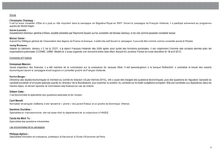 Social

Christophe Chantepy :
Il est lui aussi conseiller d’Etat et a joué un rôle important dans la campagne de Ségolène Royal en 2007. Durant la campagne de François Hollande, il a participé activement au programme
auprès de Michel Sapin.
Xavier Lacoste :
Actuellement directeur général d’Alixio, société présidée par Raymond Soubie qui fut conseiller de Nicolas Sarkozy, il est cité comme possible conseiller social.

Michel Yahiel :
Aujourd’hui Délégué général de l’Association des régions de France et énarque, il a été très actif durant la campagne. Il pourrait être nommé comme conseiller social à l’Elysée.
Jacky Bontems :
Salarié du bâtiment, devenu n°2 de la CFDT, il a rejoint François Hollande dès 2009 après avoir quitté ses fonctions syndicales. Il est notamment l’homme des contacts secrets avec les
organisations patronales (CGPME, UIMM, Medef) et a aussi organisé une rencontre entre Jean-Marc Ayrault et Laurence Parisot en toute discrétion le 18 avril 2012.

Economie et Finance

Emmanuel Macron :
Jeune inspecteur des finances, il a été membre de la commission sur la croissance de Jacques Attali. Il est associé-gérant à la banque Rothschild, a centralisé le travail des experts
économiques durant la campagne et est toujours un conseiller proche de François Hollande.

Karine Berger :
Directrice des études économiques et membre du comité de direction d'Euler Hermes SFAC, elle a aussi été chargée des questions économiques, puis des questions de régulation bancaire du
candidat socialiste et envoyée spéciale auprès du directeur de la Bundesbank pour exprimer la position du candidat sur le traité budgétaire européen. Elle est candidate aux législatives dans les
Hautes-Alpes, et devrait rejoindre la Commission des finances en cas de victoire.

Gilbert Cette :
Il est économiste et spécialiste des questions salariales et de l’emploi.

Cyril Benoît :
Normalien et banquier d’affaires, il est l’ancienne « plume » de Laurent Fabius et un proche de Dominique Villemot.

Sandrine Duchêne :
Spécialiste en macroéconomie, elle est aussi chef du département de la conjoncture à l’INSEE.

Cécile Ha Minh Tu :
Spécialiste des questions industrielles

Les économistes de la campagne

Philippe Aghion :
Spécialiste innovation et croissance, professeur à Harvard et à l’Ecole d’Economie de Paris.



                                                                                                                                                                                                9
 