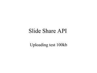 Slide Share API  Uploading test 100kb 