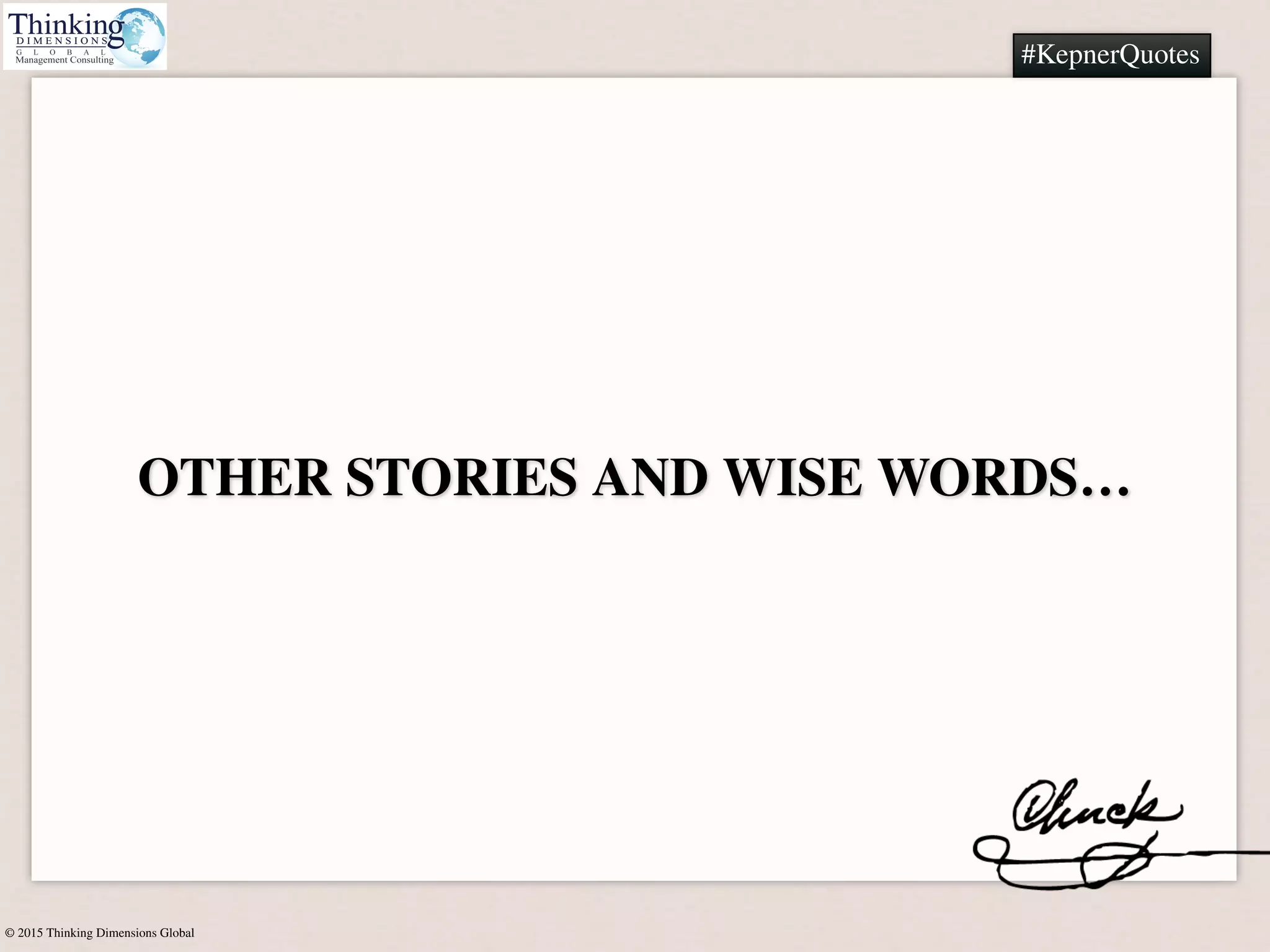 © 2015 Thinking Dimensions Global
#KepnerQuotes
OTHER STORIES AND WISE WORDS…
 