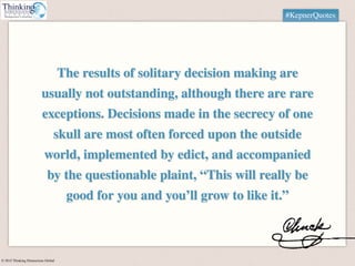 © 2015 Thinking Dimensions Global
#KepnerQuotes
The results of solitary decision making are
usually not outstanding, altho...