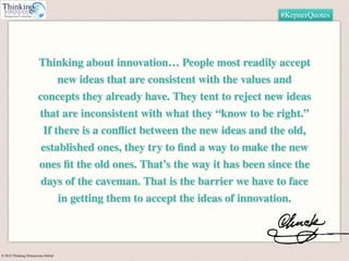 © 2015 Thinking Dimensions Global
#KepnerQuotes
Thinking about innovation… People most readily accept
new ideas that are c...