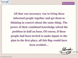 © 2015 Thinking Dimensions Global
#KepnerQuotes
All that was necessary was to bring these
informed people together and get...