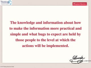 © 2015 Thinking Dimensions Global
#KepnerQuotes
The knowledge and information about how
to make the information more pract...