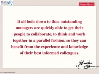 © 2015 Thinking Dimensions Global
#KepnerQuotes
It all boils down to this: outstanding
managers are quickly able to get th...