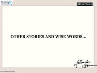 © 2015 Thinking Dimensions Global
#KepnerQuotes
OTHER STORIES AND WISE WORDS…
 