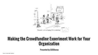 Making the Crowdfunding Experiment Work for Your
Organization
Presented by GOODcorps
Source: Conde Nast Collection
 