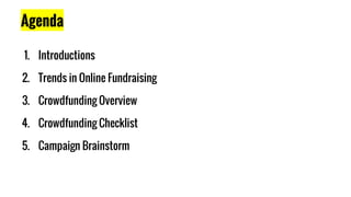 Agenda
1. Introductions
2. Trends in Online Fundraising
3. Crowdfunding Overview
4. Crowdfunding Checklist
5. Campaign Brainstorm
 