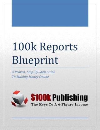 100k Reports
Blueprint
A Proven, Step-By-Step Guide
To Making Money Online
 