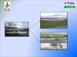 4. Proba Neure ura kudeatzeko bi instalazio daude: 