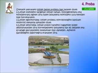 4. Proba Uretatik ateratako  lohiek beste prozesu bat  jasaten dute: Lohiak loditzeko tangetan lohiak nahasi, homogeneizatu eta kontzentratu egiten dira haien bolumena txikitzeko (ura kentzen zaie horretarako). Lohien egonkortzea: lohiek prozesu mikrobiologiko batzuen ondorioz metanoa askatzen dute.  Lohiak lehortzea: lohiak presio handiko iragazkien bidez deshidratatzen dira horrenbesteko bolumena har ez dezaten eta errazago garraiatzeko modukoak izan daitezen. Azkenik Gardelegiko zabortegira eramaten dira. 