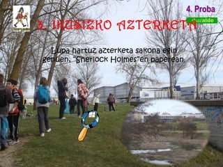4. Proba 3. IKUSIZKO AZTERKETA Lupa hartuz azterketa sakona egin genuen, “Sherlock Holmes”en paperean . 