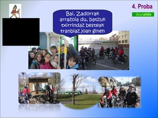4. Proba Bai, Zadorrak arrazoia du, batzuk txirrindaz besteak tranbiaz joan ginen 