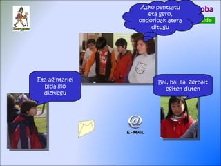 4. Proba Eta agintariei bidaliko dizkiegu Bai, bai ea  zerbait egiten duten Asko pentsatu eta gero, ondorioak atera ditugu 