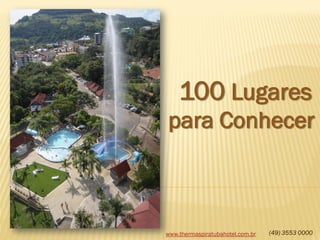 100 Lugares
para Conhecer

www.thermaspiratubahotel.com.br

(49) 3553 0000

 