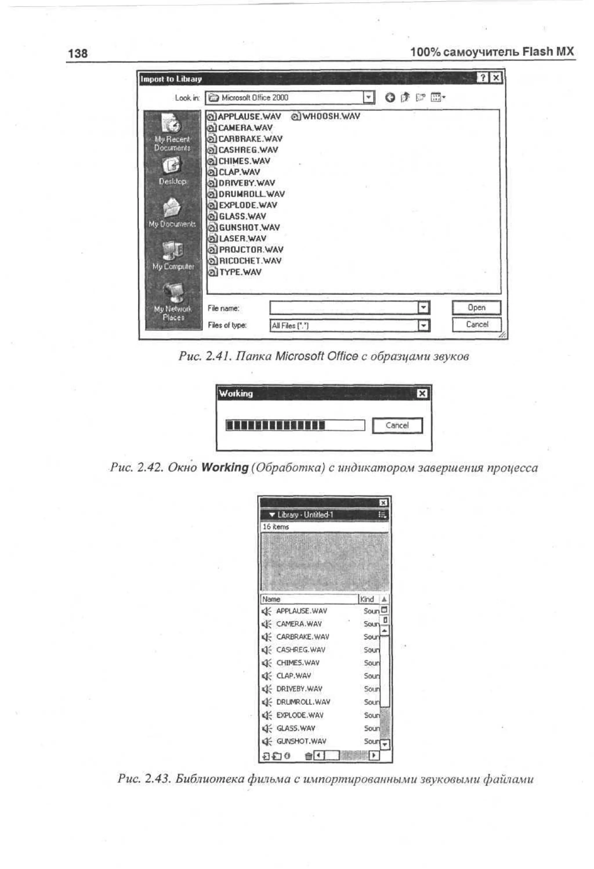 100% самоучитель Flash MX

138
I Import to Libiaiy
L o in: g j Microsoft Office 2 0
ok
00
alAPPLAUSE.WAV « O H O HW V
gWOS. A
2 l A E AW V
LC M R . A
fitlCARBRAKE.WAV
pCASHREG.WAV
M HM SW V
CI E. A

ОС*

iSflDRIVEBY.WAV
aJDRUMROLL.WAV
pEXPLODE.WAV
QJGLASS.WAV

G N H TW V
U S O. A
£) L S RW V
AE. A
pPRDJCTOR.WAV
g RC C E . A
U I O H TW V
iSjTYPE.WAV
Oe
pn

File n m :
ae
Files of type:

[All Files (".")

C ne
acl

Puc. 2.41. Папка Microsoft Office с образцами звуков

ТПТ1ТТТТТТП

Cancel

Рис. 2.42. Окно Working (Обработка) с индикатором завершения процесса

шшшшшяш И З
шшт
1 tm
6e s
i

Ne
[a
m
< ALUWV
£ PAS A
P E
.
^ CMAA
AEWV
R.
« CASHREG.WAVA
^ CRRK V
ABAE
W
.
Ч$~
«4^ CHIMES.WAV
<£ CLAP.WAV
<1$ DRIVEBY.WAV
^

DRUMROLL.WAV

^

EXPLODE.WAV

«}с GLA5S.WAV
<£ GUNSHOT.WAV

ао» ©ш ш

Su
on
SuJ
or
Su—
or—
i
Su
on
Su
or
Su
on
Su
on
Su'
or
Su
on
Su
on
Su
o,

Puc. 2.43. Библиотека фильма с импортированными звуковыми фатами

 
