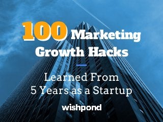 100100 Marketing
Growth Hacks
Learned From
5 Years as a Startup
 