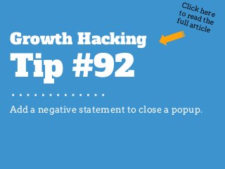 Add a negative statement to close a popup.
Growth Hacking
Tip #92
Click hereto read thefull article
 