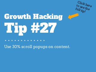 Use 30% scroll popups on content.
Growth Hacking
Tip #27
Click hereto see thefull tip!
 