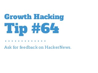 Ask for feedback on HackerNews.
Growth Hacking
Tip #64
 