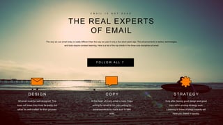 17
THE REAL EXPERTS
OF EMAIL
E M A I L I S N O T D E A D
The way we use email today is vastly different than the way we us...
