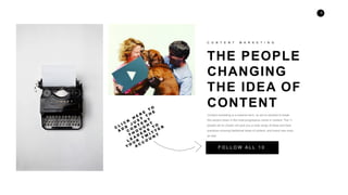 5
THE PEOPLE
CHANGING
THE IDEA OF
CONTENT
C O N T E N T M A R K E T I N G
Content marketing is a massive term, so we’ve de...