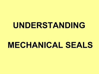 UNDERSTANDING
MECHANICAL SEALS
 