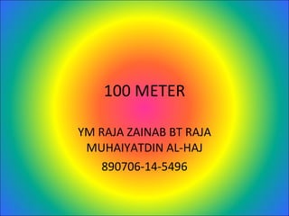 100 METER YM RAJA ZAINAB BT RAJA MUHAIYATDIN AL-HAJ 890706-14-5496 