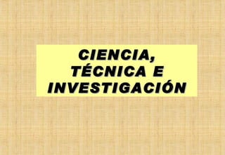 CIENCIA, TÉCNICA E INVESTIGACIÓN 