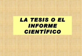 LA TESIS O EL INFORME CIENTÍFICO 