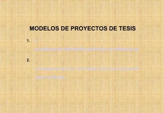 MODELOS DE PROYECTOS DE TESIS 1. L os sistemas de información gerencial y su influencia en la gestión administrativa de las universidades privadas del Perú  (Abrir en Word1) 2. La Calidad de Servicio como factor clave para el desarrollo del sector Turismo del Perú  (Abrir en Word2) 