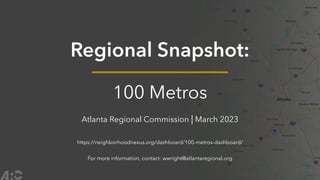 Regional Snapshot:
100 Metros
Atlanta Regional Commission | March 2023
https://neighborhoodnexus.org/dashboard/100-metros-dashboard/
For more information, contact: wwright@atlantaregional.org
 