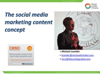 The social media
marketing content
concept
• Michael Leander
• leander@michaelleander.com
• mLn@fokusintegrated.com
 