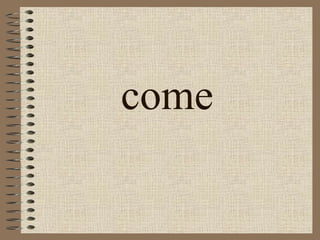 come 