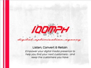 Listen, Convert & Retain
Empower your digital media presence to
help you find your next customers – and
keep the customers you have.
 