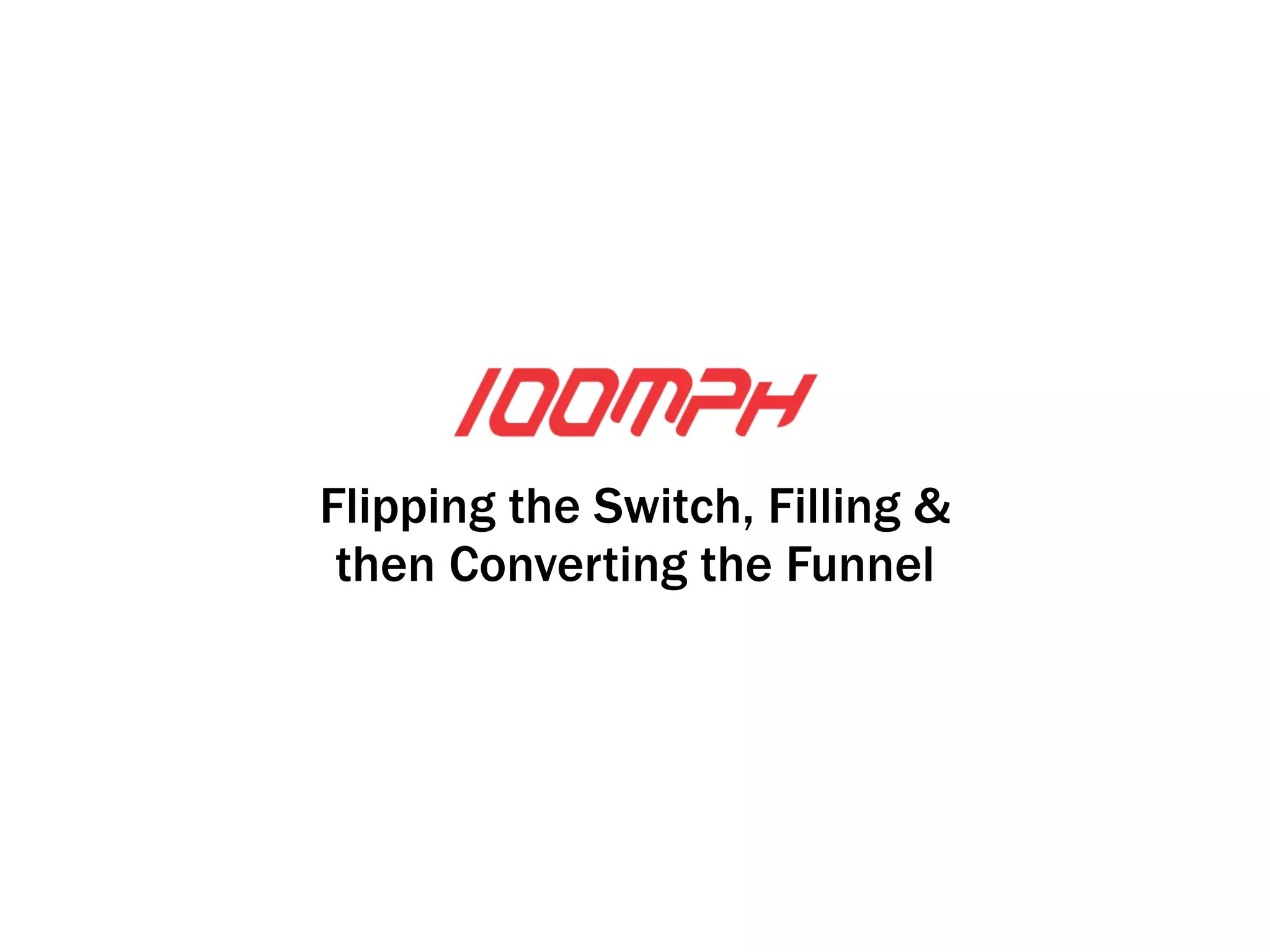 Stage Three: Flipping the Switch, 
Filling & Converting the Funnel 
 