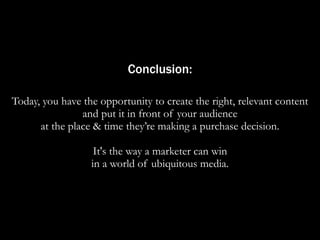 will take this precise marketing strategy 
and apply it expertly through program execution. 
Content Strategy 
Digital Programs 
๏ Describes how content will support each business 
objective 
๏ Identifies content themes for each channel (e.g., website 
vs. social media site) 
๏ Identifies content to be developed for each channel 
๏ Lead creative brainstorming sessions to create 
marketing ideas that align with content strategy 
๏ Develop ideas into full programs across multiple 
channels 
๏ Develop creative executions to support programs 
๏ Project manage and execute programs 
 