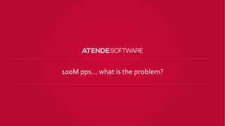 100M pps… what is the problem?
 