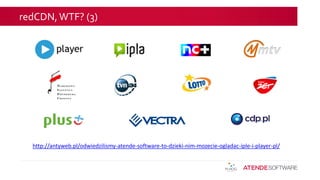 redCDN, WTF? (3)
http://antyweb.pl/odwiedzilismy-atende-software-to-dzieki-nim-mozecie-ogladac-iple-i-player-pl/
 