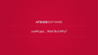 100M pps…Wait ButWhy?
 