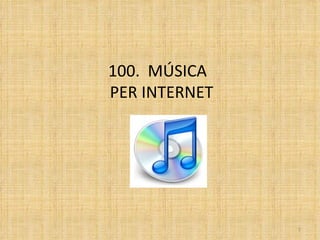 100.  MÚSICA  PER INTERNET 