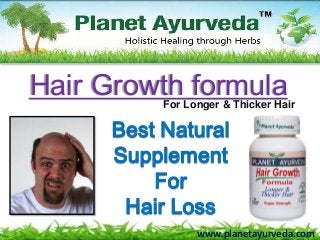 www.planetayurveda.com
Best Natural
Supplement
For
Hair Loss
Hair Growth formulaFor Longer & Thicker Hair
 